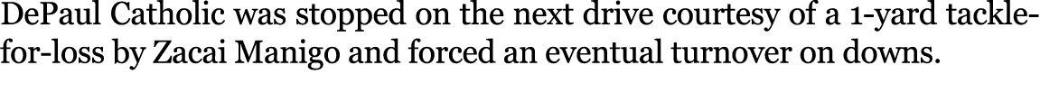 DePaul Catholic was stopped on the next drive courtesy of a 1 yard tackle for loss by Zacai Manigo and forced an even...