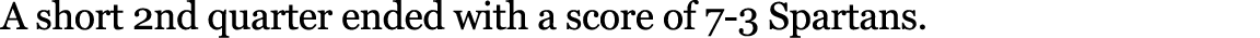 A short 2nd quarter ended with a score of 7 3 Spartans. 