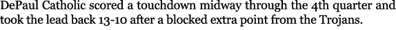 DePaul Catholic scored a touchdown midway through the 4th quarter and took the lead back 13 10 after a blocked extra ...