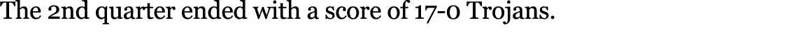 The 2nd quarter ended with a score of 17 0 Trojans. 