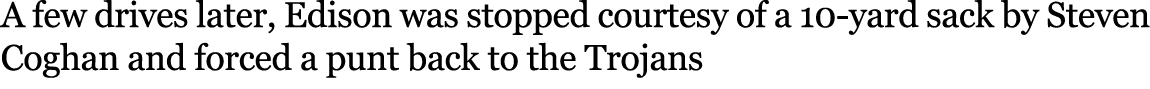 A few drives later, Edison was stopped courtesy of a 10 yard sack by Steven Coghan and forced a punt back to the Trojans