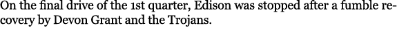 On the final drive of the 1st quarter, Edison was stopped after a fumble recovery by Devon Grant and the Trojans.