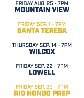 friday aug. 25 7pm Mountain View friday sep. 1 7pm Santa Teresa thursday sep. 14 7pm Wilcox friday sep. 22 7pm Lowell...