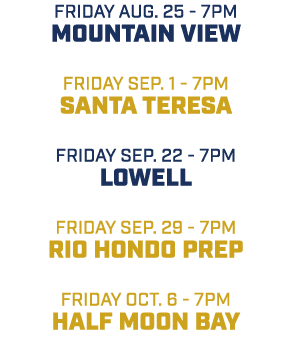 friday aug. 25 7pm Mountain View friday sep. 1 7pm Santa Teresa friday sep. 22 7pm Lowell friday sep. 29 7pm Rio Hond...