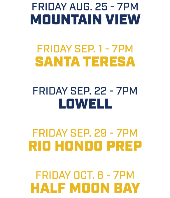 friday aug. 25 7pm Mountain View friday sep. 1 7pm Santa Teresa friday sep. 22 7pm Lowell friday sep. 29 7pm Rio Hond...