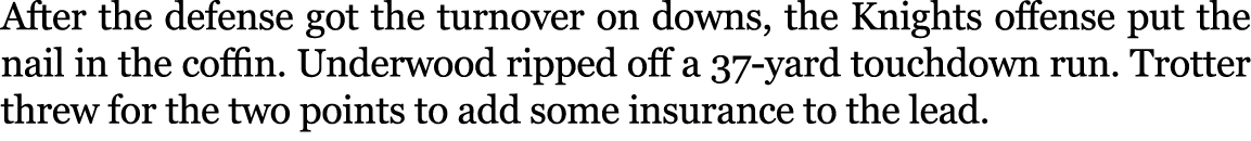 After the defense got the turnover on downs, the Knights offense put the nail in the coffin. Underwood ripped off a 3...