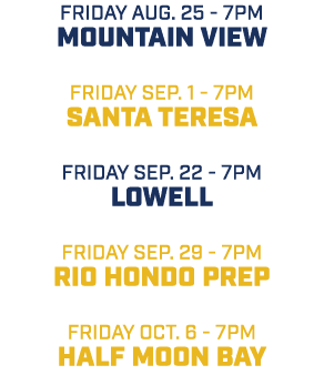 friday aug. 25 7pm Mountain View friday sep. 1 7pm Santa Teresa friday sep. 22 7pm Lowell friday sep. 29 7pm Rio Hond...