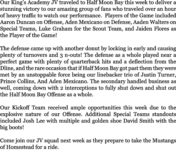 Our King’s Academy JV traveled to Half Moon Bay this week to deliver a stunning victory to our amazing group of fans ...