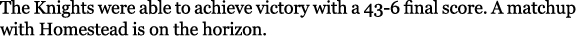 The Knights were able to achieve victory with a 43 6 final score. A matchup with Homestead is on the horizon.