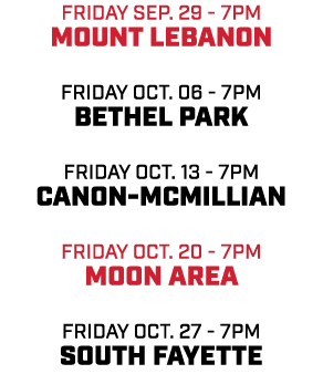 friday sep. 29 7pm mount lebanon friday oct. 06 7pm Bethel park friday Oct. 13 7pm canon mcmillian friday oct. 20 7pm...
