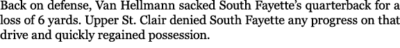 Back on defense, Van Hellmann sacked South Fayette’s quarterback for a loss of 6 yards. Upper St. Clair denied South ...