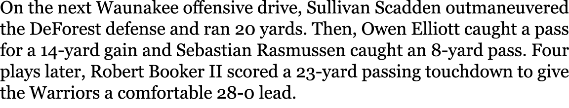 On the next Waunakee offensive drive, Sullivan Scadden outmaneuvered the DeForest defense and ran 20 yards. Then, Owe...