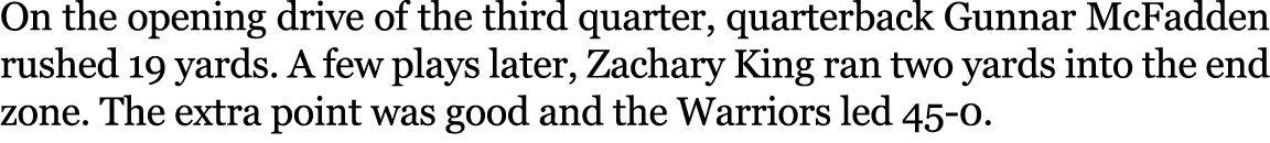On the opening drive of the third quarter, quarterback Gunnar McFadden rushed 19 yards. A few plays later, Zachary Ki...