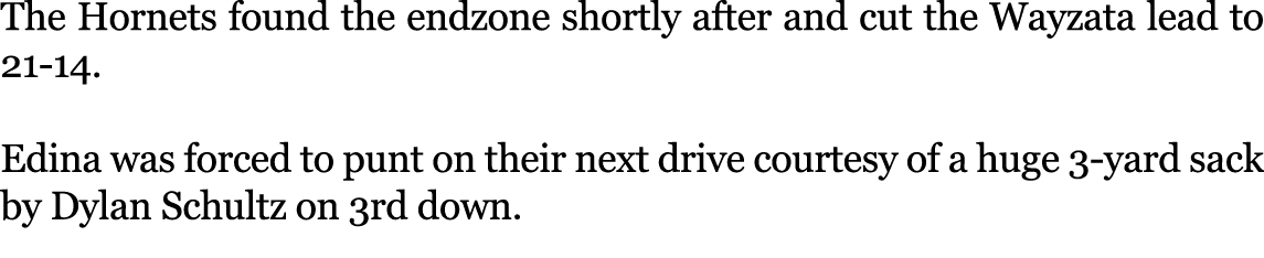 The Hornets found the endzone shortly after and cut the Wayzata lead to 21 14. Edina was forced to punt on their next...