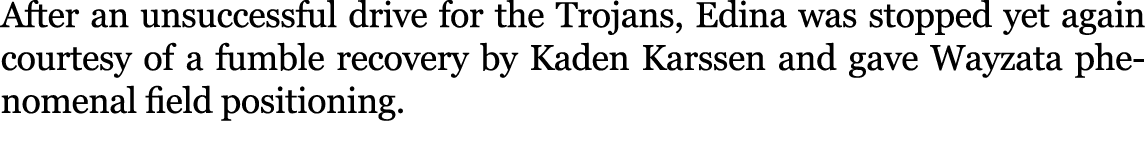 After an unsuccessful drive for the Trojans, Edina was stopped yet again courtesy of a fumble recovery by Kaden Karss...