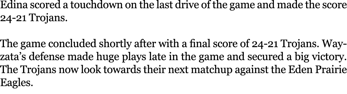 Edina scored a touchdown on the last drive of the game and made the score 24 21 Trojans. The game concluded shortly a...