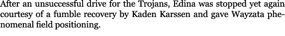 After an unsuccessful drive for the Trojans, Edina was stopped yet again courtesy of a fumble recovery by Kaden Karss...