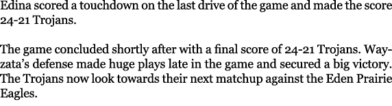 Edina scored a touchdown on the last drive of the game and made the score 24 21 Trojans. The game concluded shortly a...