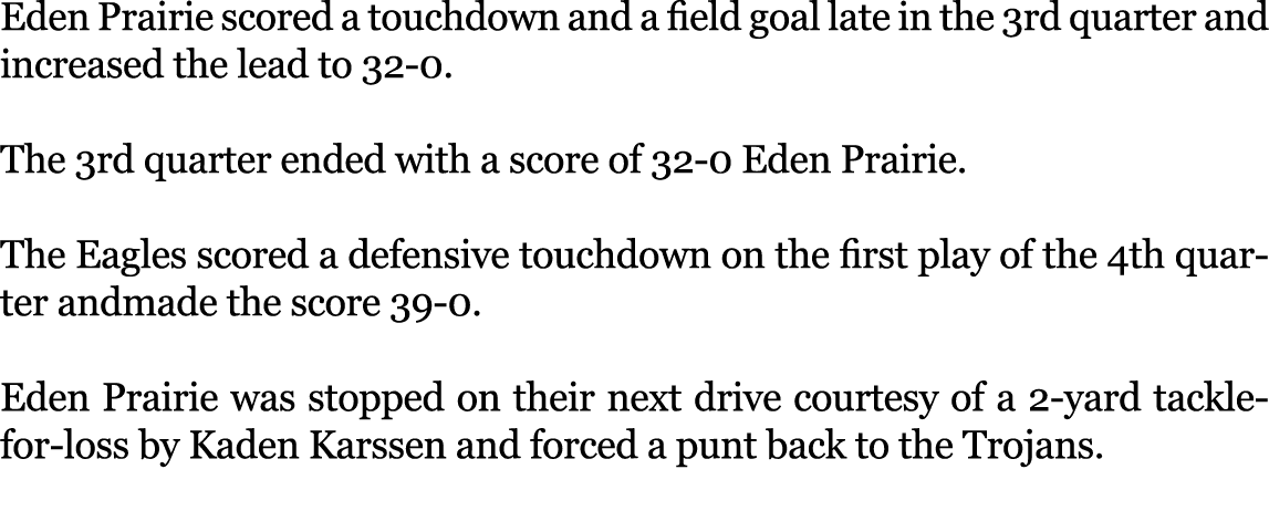 Eden Prairie scored a touchdown and a field goal late in the 3rd quarter and increased the lead to 32 0. The 3rd quar...