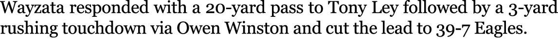 Wayzata responded with a 20 yard pass to Tony Ley followed by a 3 yard rushing touchdown via Owen Winston and cut the...
