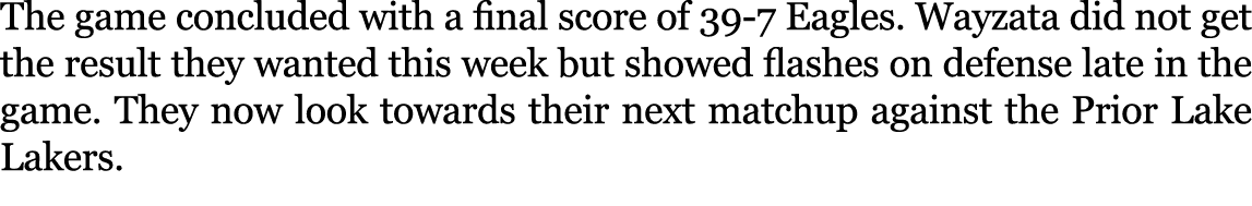 The game concluded with a final score of 39 7 Eagles. Wayzata did not get the result they wanted this week but showed...