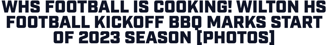 WHS Football is Cooking! Wilton HS Football Kickoff BBQ Marks Start of 2023 Season [Photos]