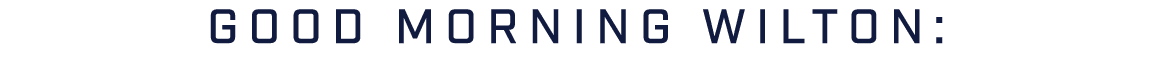 GOOD MORNING WILTON: