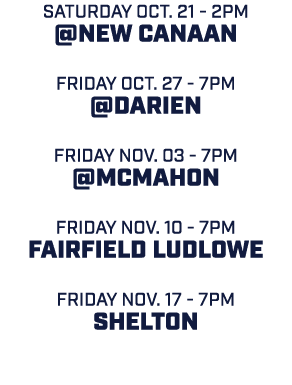 SATURDAY oct. 21 2pm @NEW CANAAN friday OCT. 27 7pm @DARIEN friday NOV. 03 7pm @MCMAHON friday NOV. 10 7pm FAIRFIELD ...