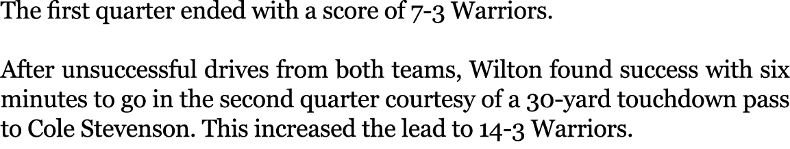 The first quarter ended with a score of 7 3 Warriors. After unsuccessful drives from both teams, Wilton found success...