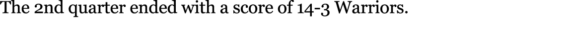 The 2nd quarter ended with a score of 14 3 Warriors. 