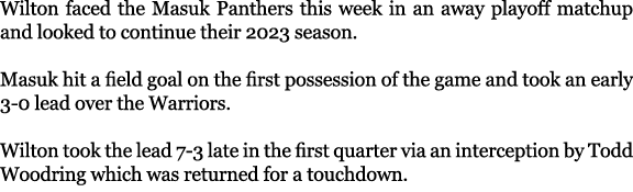 Wilton faced the Masuk Panthers this week in an away playoff matchup and looked to continue their 2023 season. Masuk ...