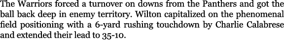 The Warriors forced a turnover on downs from the Panthers and got the ball back deep in enemy territory. Wilton capit...