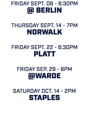 FRIDAY SEPT. 08 6:30pm @ BERLIN THURSDAY sept. 14 7pm NORWALK friday SEPT. 22 6:30pm PLATT FRIDAY sep. 29 6pm @WARDE ...