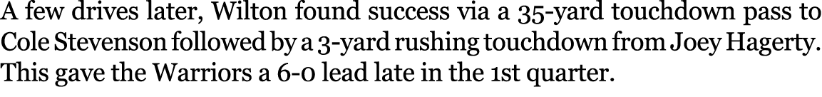 A few drives later, Wilton found success via a 35 yard touchdown pass to Cole Stevenson followed by a 3 yard rushing ...