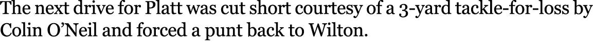 The next drive for Platt was cut short courtesy of a 3 yard tackle for loss by Colin O’Neil and forced a punt back to...