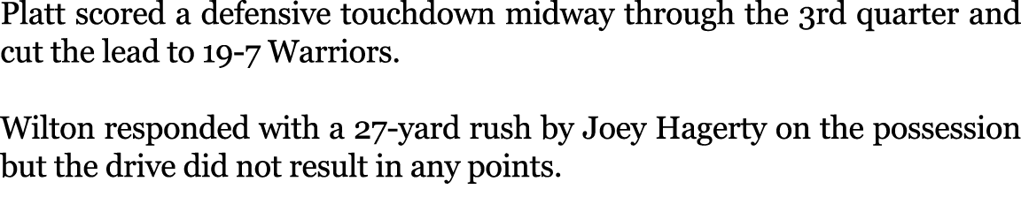 Platt scored a defensive touchdown midway through the 3rd quarter and cut the lead to 19 7 Warriors. Wilton responded...