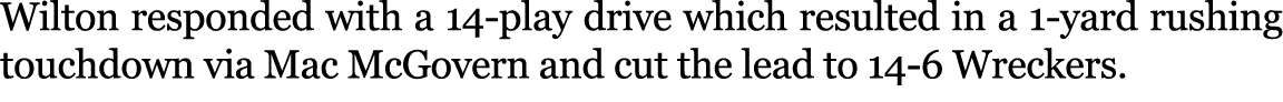 Wilton responded with a 14 play drive which resulted in a 1 yard rushing touchdown via Mac McGovern and cut the lead ...
