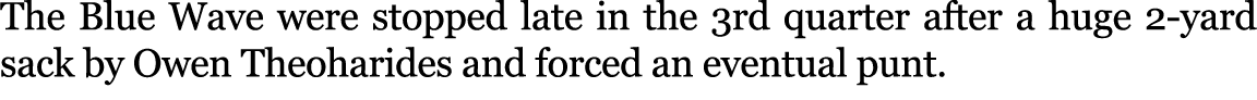 The Blue Wave were stopped late in the 3rd quarter after a huge 2 yard sack by Owen Theoharides and forced an eventua...
