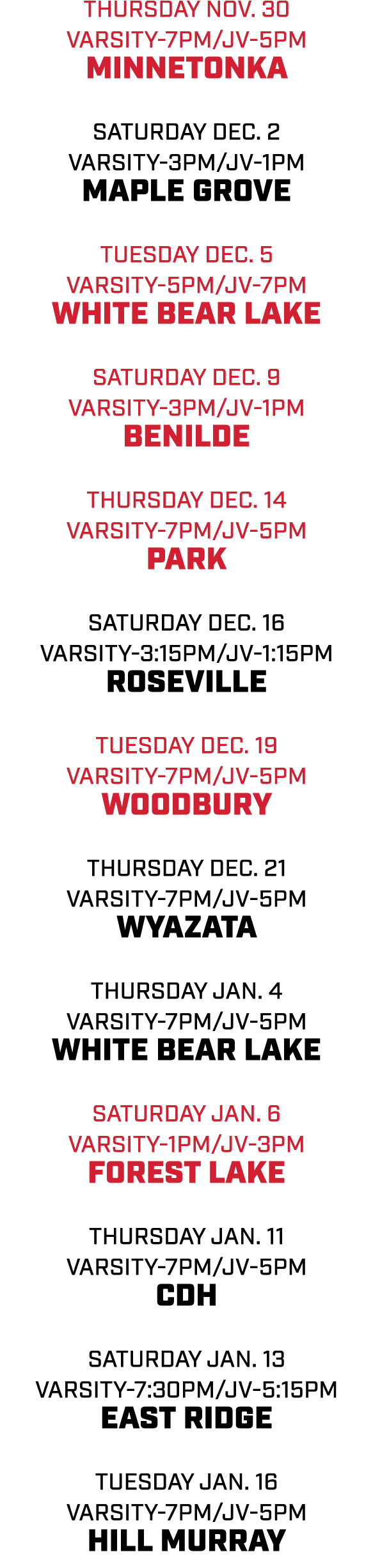 thursday nov. 30 Varsity 7pm/jv 5pm minnetonka saturday dec. 2 Varsity 3pm/jv 1pm maple grove tuesday dec. 5 Varsity ...