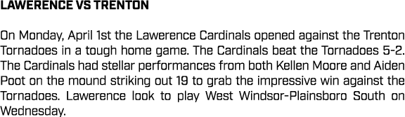 lawerence VS trenton On Monday, April 1st the Lawerence Cardinals opened against the Trenton Tornadoes in a tough hom...