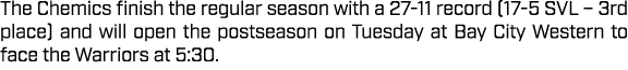 The Chemics finish the regular season with a 27 11 record (17 5 SVL – 3rd place) and will open the postseason on Tues...