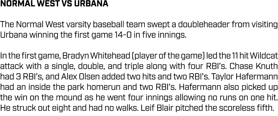 Normal West vs URBANA The Normal West varsity baseball team swept a doubleheader from visiting Urbana winning the fir...