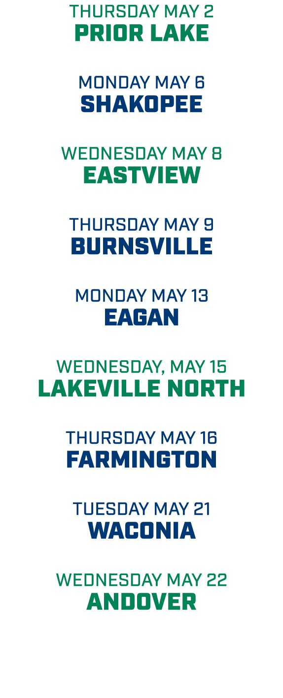 thursday may 2 prior lake monday may 6 shakopee wednesday may 8 eastview thursday may 9 burnsville monday may 13 eaga...