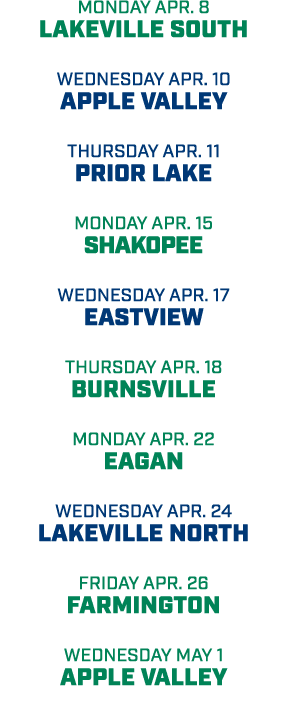 Monday Apr. 8 lakeville south wednesday apr. 10 apple valley Thursday apr. 11 prior lake Monday apr. 15 shakopee Wedn...