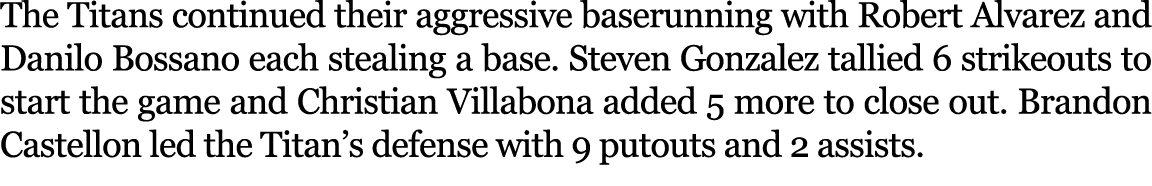 The Titans continued their aggressive baserunning with Robert Alvarez and Danilo Bossano each stealing a base. Steven...