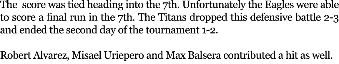 The score was tied heading into the 7th. Unfortunately the Eagles were able to score a final run in the 7th. The Tita...