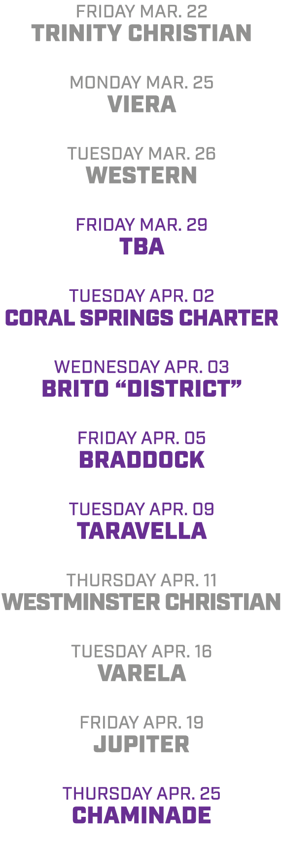 friday Mar. 22 Trinity Christian Monday Mar. 25 viera tuesday mar. 26 western friday mar. 29 TBA Tuesday ApR. 02 Cora...