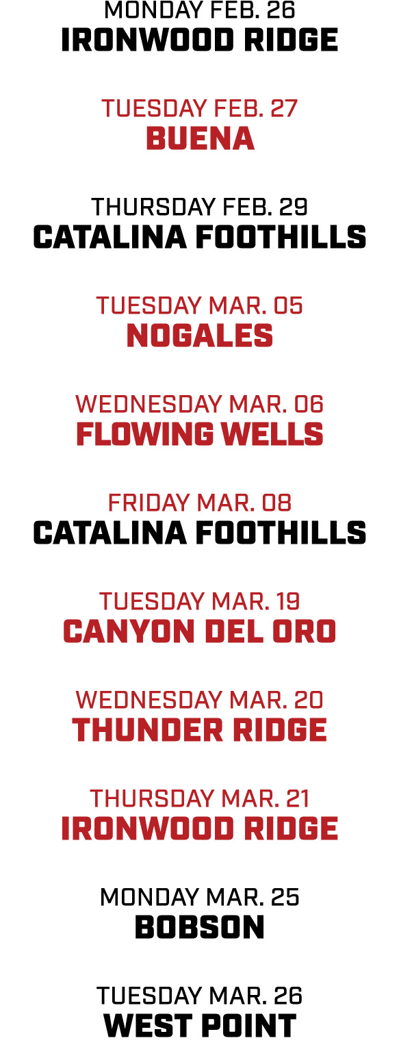 monday feb. 26 ironwood ridge Tuesday feb. 27 buena thursday feb. 29 catalina foothills tuesday mar. 05 nogales wedne...