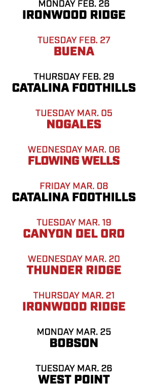 monday feb. 26 ironwood ridge Tuesday feb. 27 buena thursday feb. 29 catalina foothills tuesday mar. 05 nogales wedne...