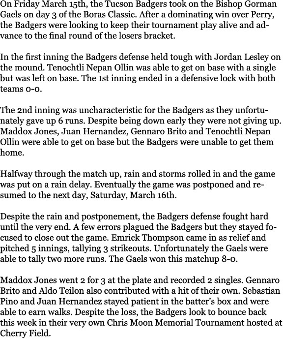 On Friday March 15th, the Tucson Badgers took on the Bishop Gorman Gaels on day 3 of the Boras Classic. After a domin...